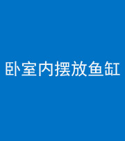 宜昌阴阳风水化煞一百四十七——卧室内摆放鱼缸